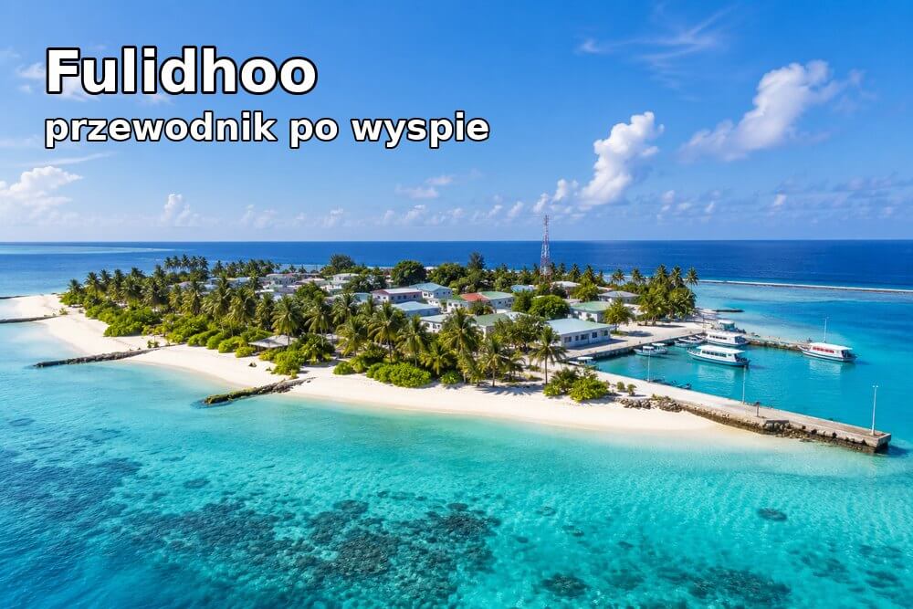 Fulidhoo – przewodnik po lokalnej wyspie Vaavu Atoll