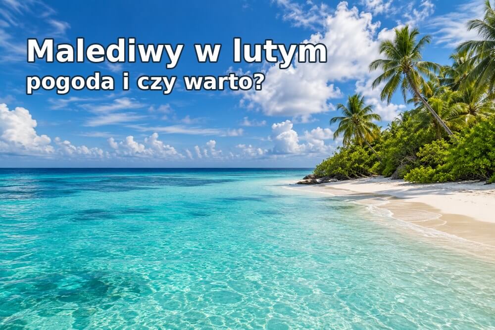 Malediwy w lutym – pogoda, deszcz, temperatura i czy warto jechać?